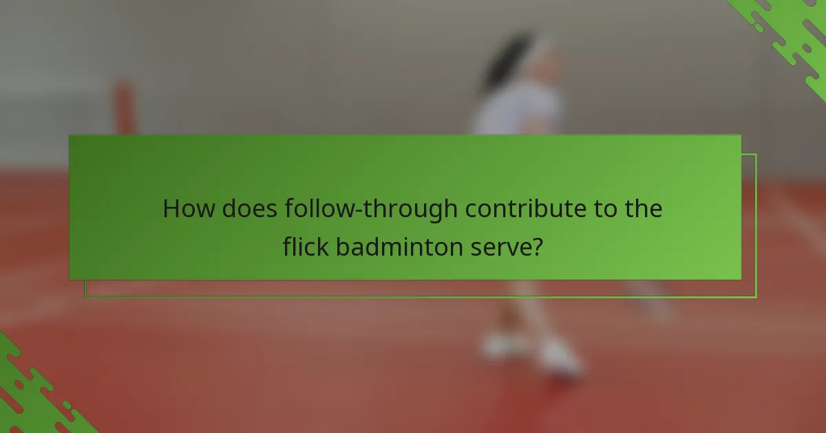 How does follow-through contribute to the flick badminton serve?