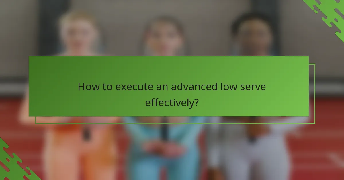 How to execute an advanced low serve effectively?