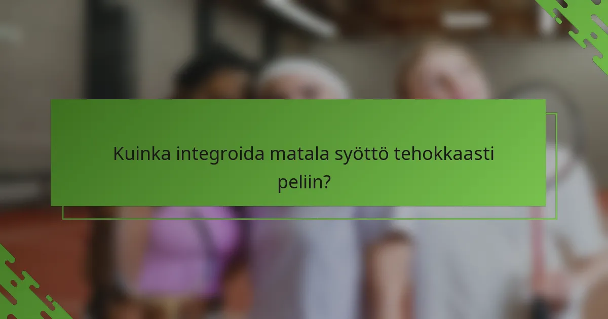 Kuinka integroida matala syöttö tehokkaasti peliin?