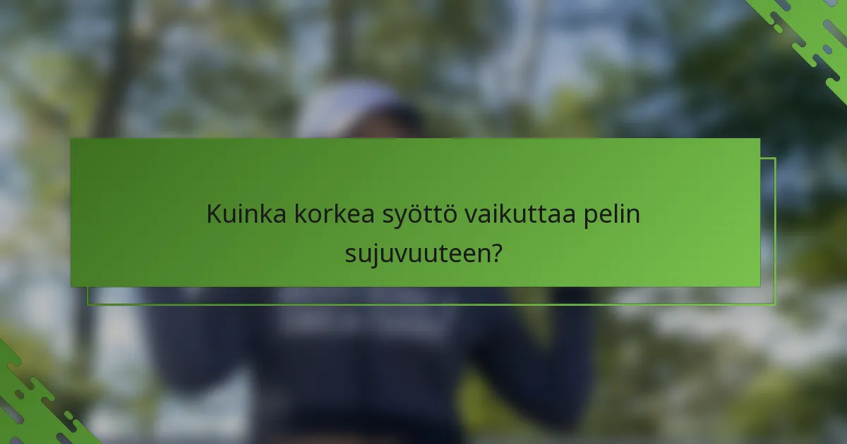 Kuinka korkea syöttö vaikuttaa pelin sujuvuuteen?