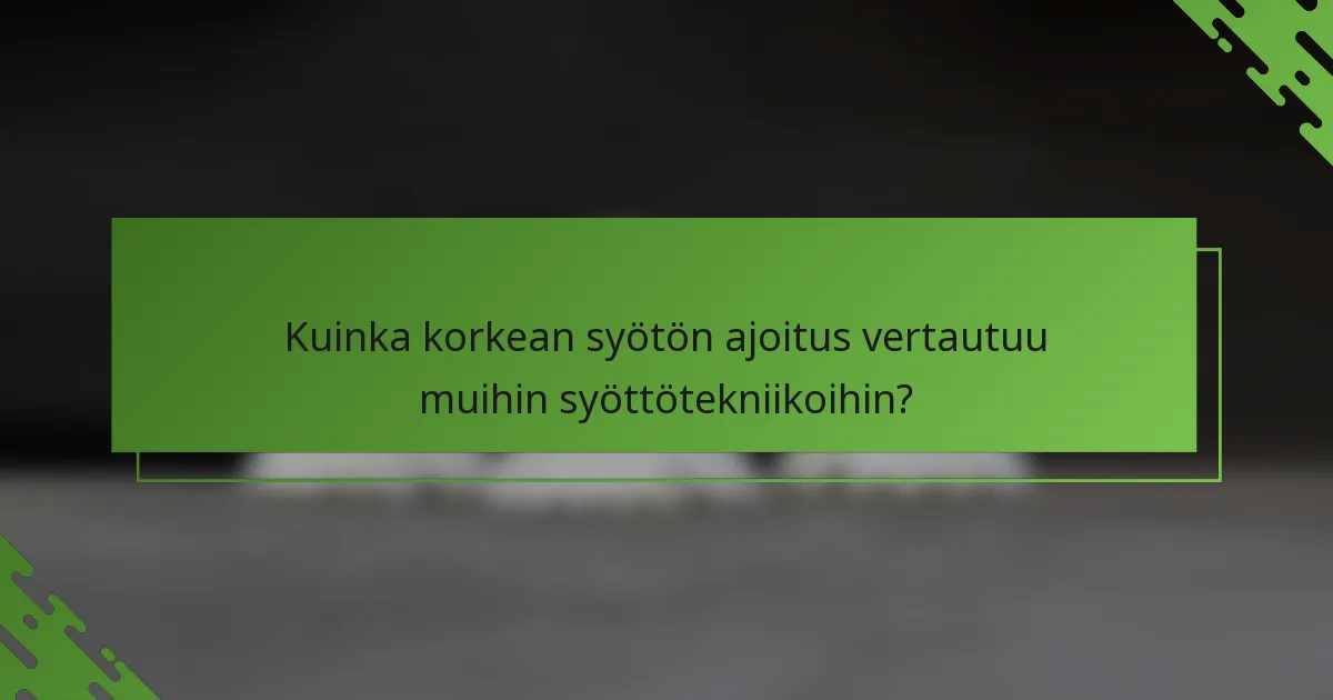 Kuinka korkean syötön ajoitus vertautuu muihin syöttötekniikoihin?