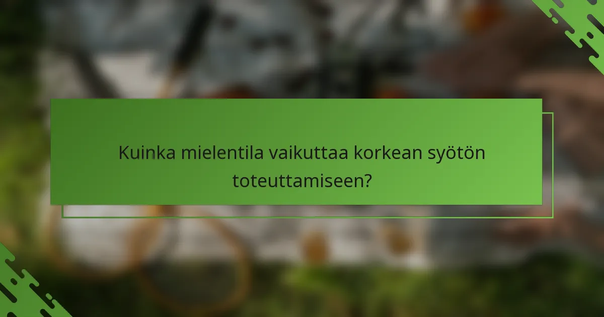 Kuinka mielentila vaikuttaa korkean syötön toteuttamiseen?