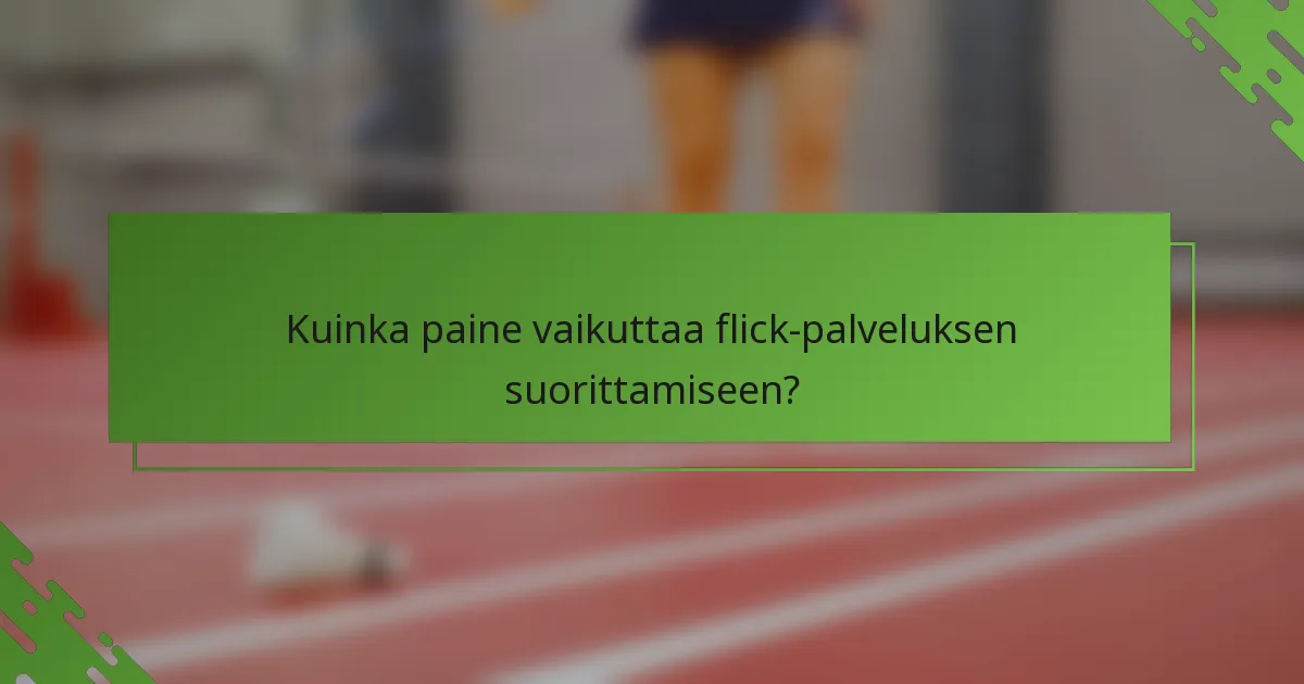Kuinka paine vaikuttaa flick-palveluksen suorittamiseen?