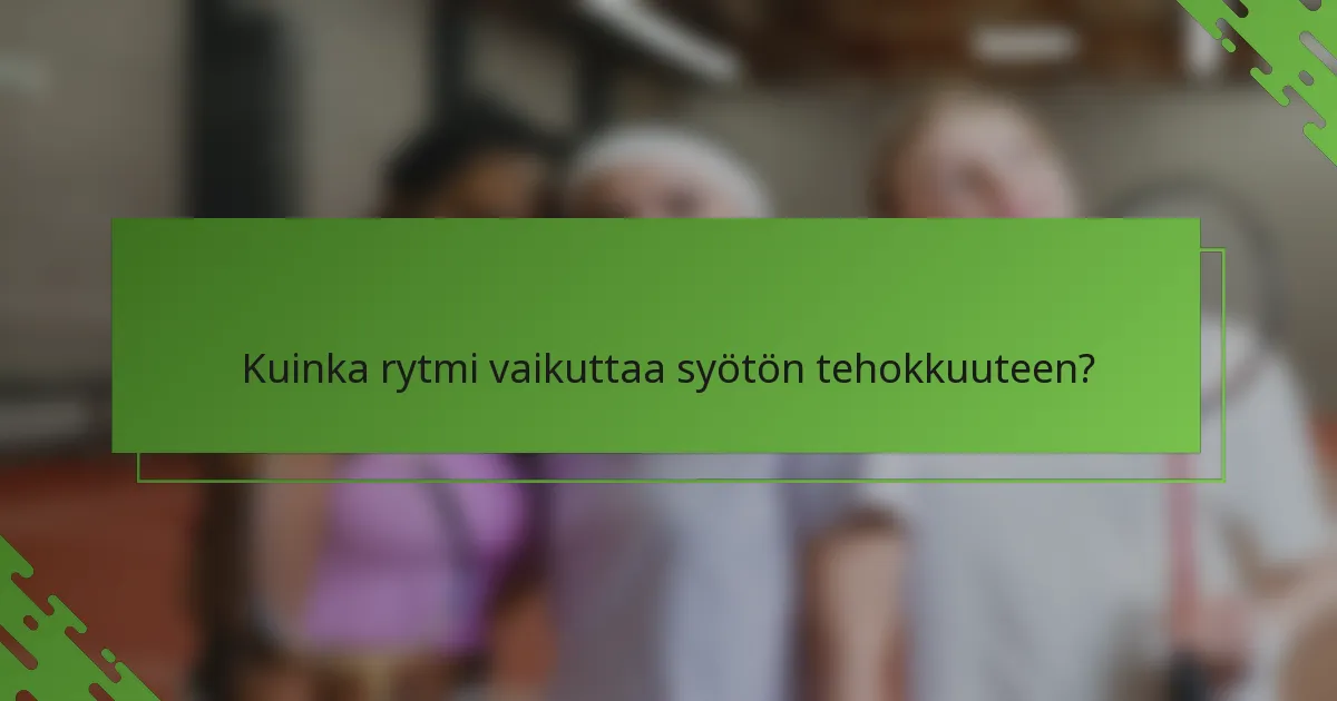Kuinka rytmi vaikuttaa syötön tehokkuuteen?