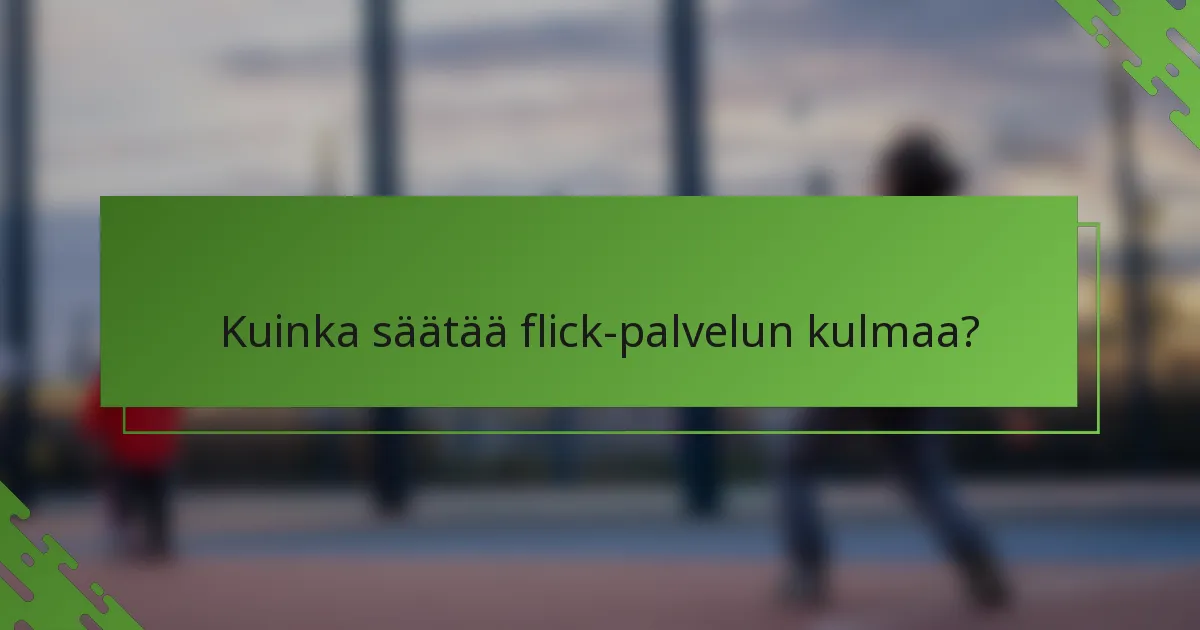 Kuinka säätää flick-palvelun kulmaa?