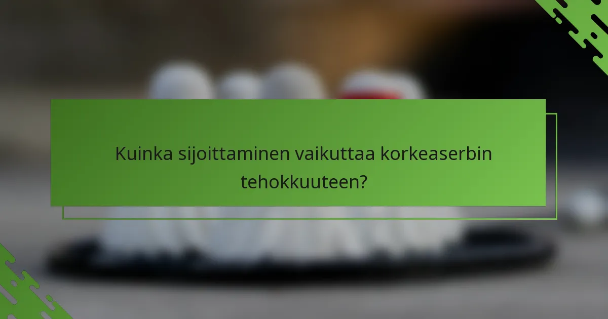 Kuinka sijoittaminen vaikuttaa korkeaserbin tehokkuuteen?