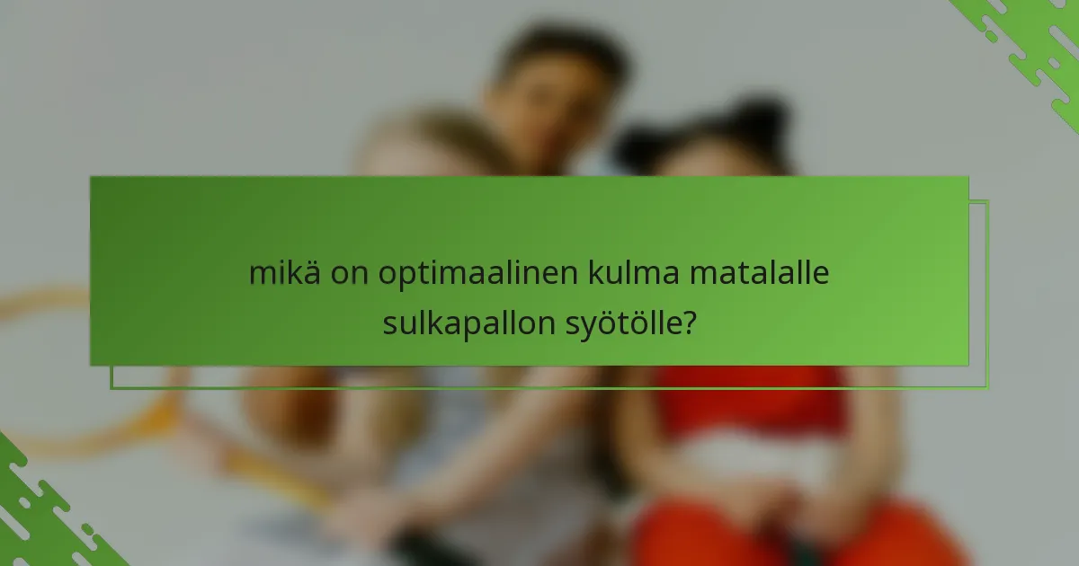 mikä on optimaalinen kulma matalalle sulkapallon syötölle?