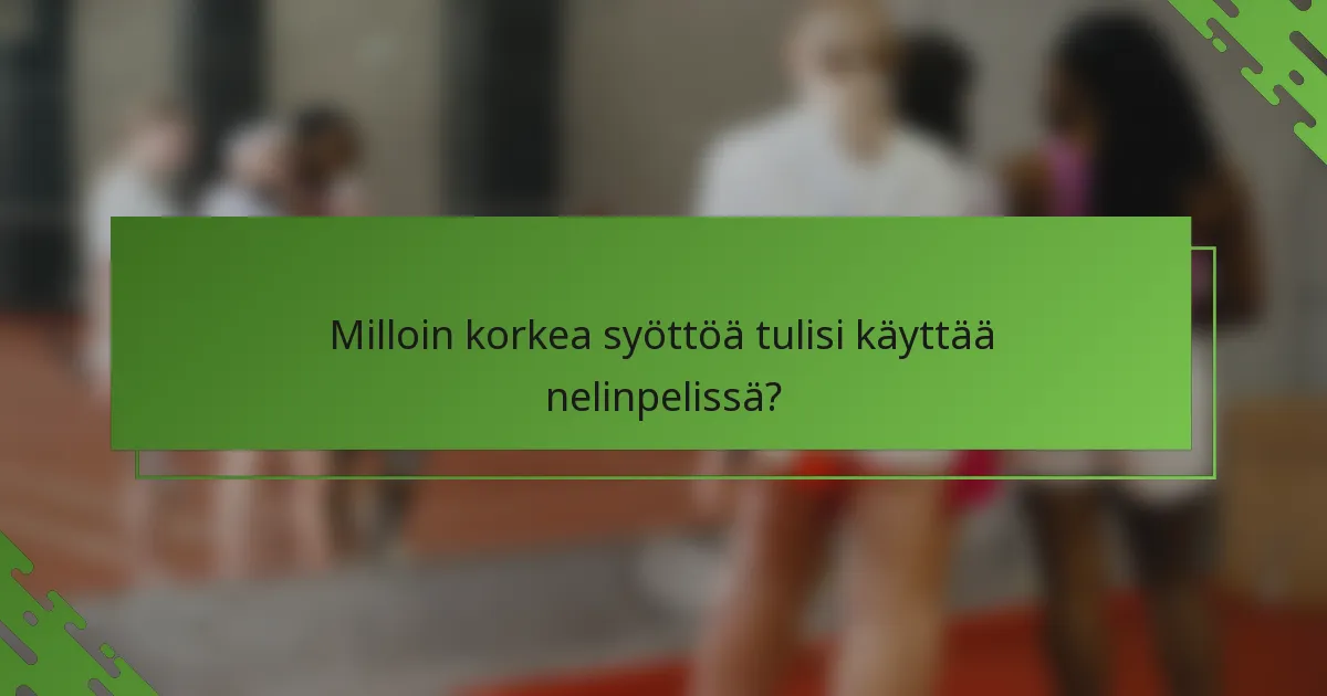 Milloin korkea syöttöä tulisi käyttää nelinpelissä?