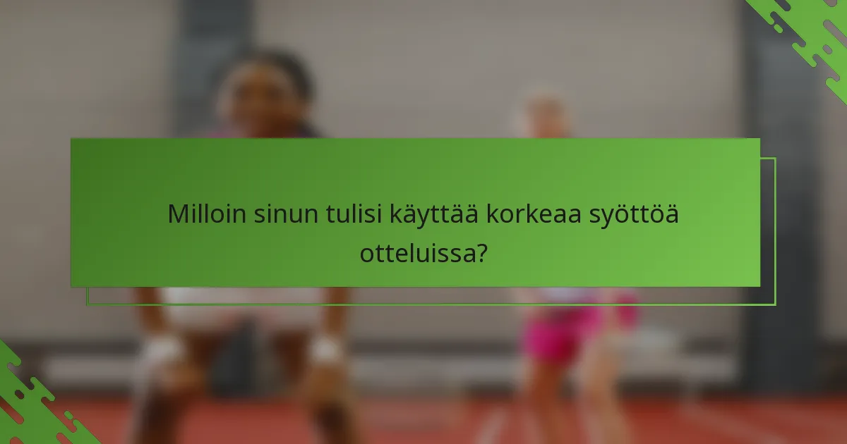 Milloin sinun tulisi käyttää korkeaa syöttöä otteluissa?