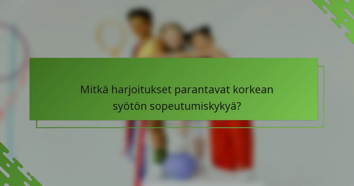Mitkä harjoitukset parantavat korkean syötön sopeutumiskykyä?