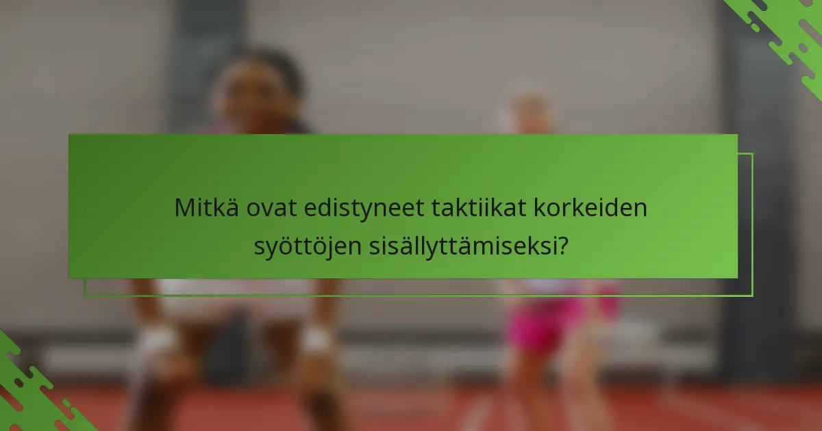 Mitkä ovat edistyneet taktiikat korkeiden syöttöjen sisällyttämiseksi?
