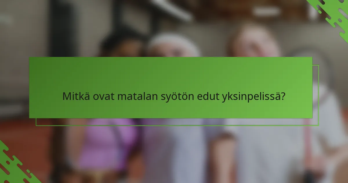 Mitkä ovat matalan syötön edut yksinpelissä?