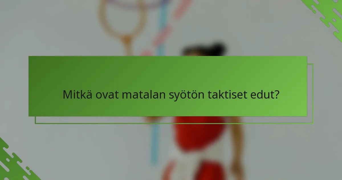Mitkä ovat matalan syötön taktiset edut?