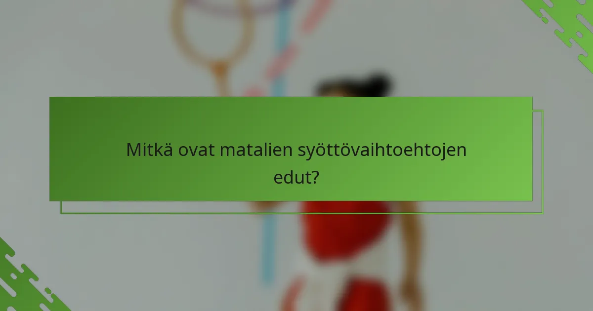 Mitkä ovat matalien syöttövaihtoehtojen edut?