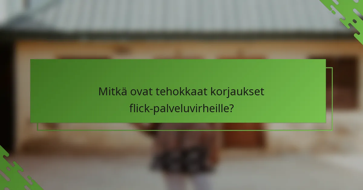 Mitkä ovat tehokkaat korjaukset flick-palveluvirheille?