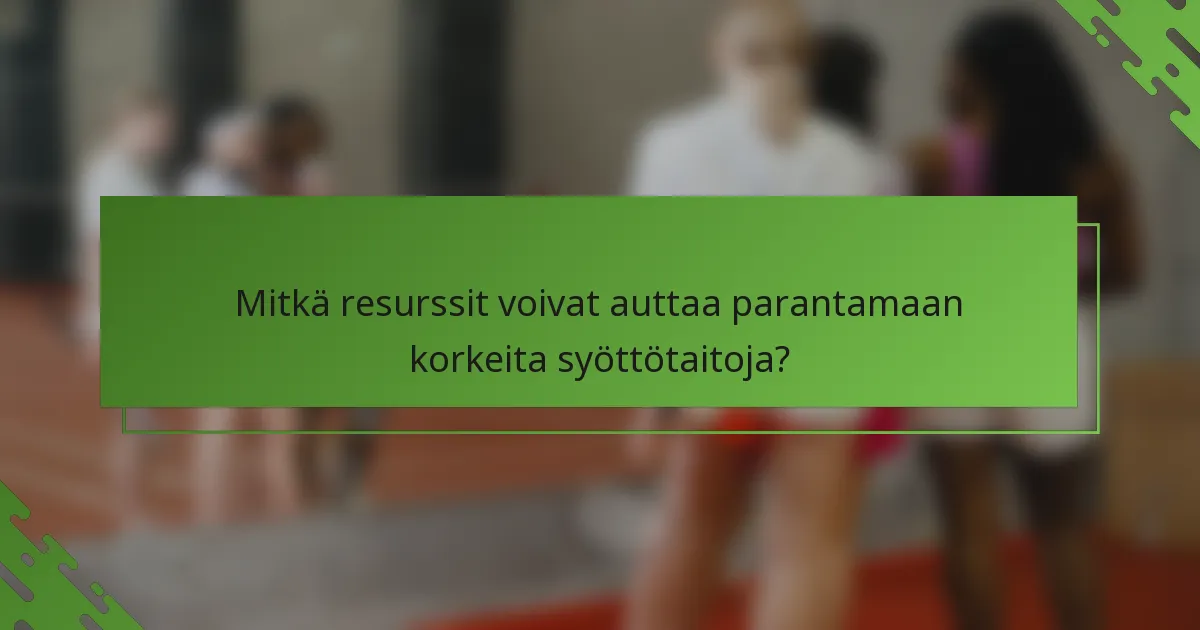 Mitkä resurssit voivat auttaa parantamaan korkeita syöttötaitoja?