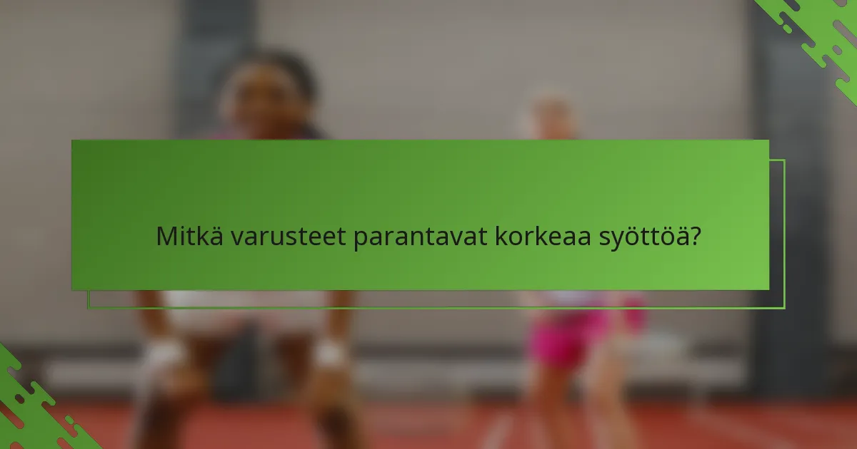 Mitkä varusteet parantavat korkeaa syöttöä?