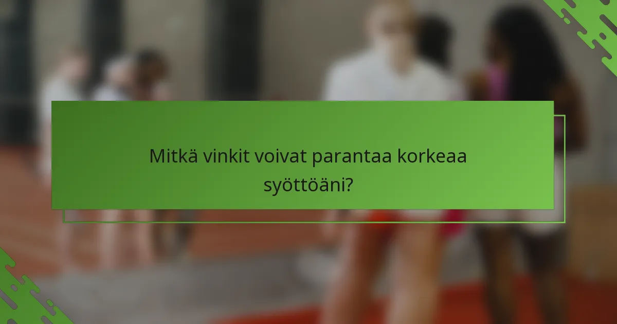 Mitkä vinkit voivat parantaa korkeaa syöttöäni?